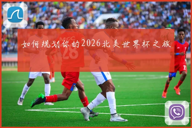 如何规划你的2026北美世界杯之旅
